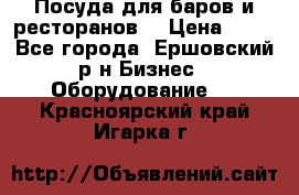 Посуда для баров и ресторанов  › Цена ­ 54 - Все города, Ершовский р-н Бизнес » Оборудование   . Красноярский край,Игарка г.